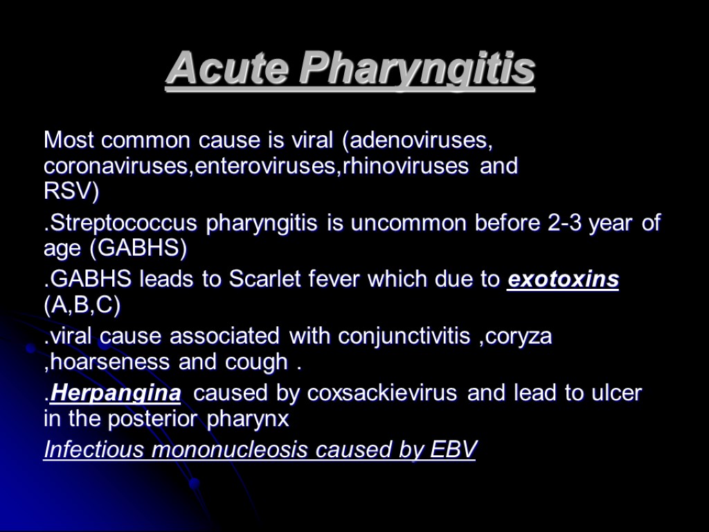 Acute Pharyngitis Most common cause is viral (adenoviruses, coronaviruses,enteroviruses,rhinoviruses and RSV) .Streptococcus pharyngitis is